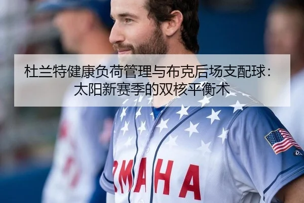 杜兰特健康负荷管理与布克后场支配球：太阳新赛季的双核平衡术