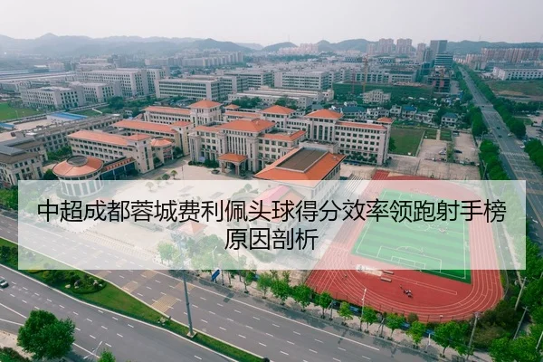 中超成都蓉城费利佩头球得分效率领跑射手榜原因剖析