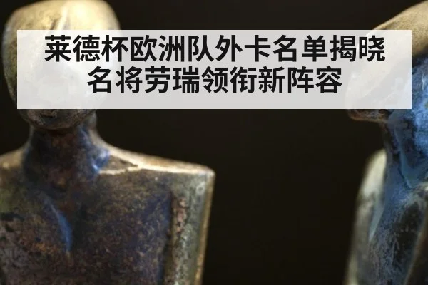 莱德杯欧洲队外卡名单揭晓 名将劳瑞领衔新阵容